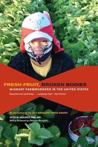 FRESH FRUIT, BROKEN BODIES: MIGRANT FARMWORKERS IN THE By Seth Holmes & Philippe