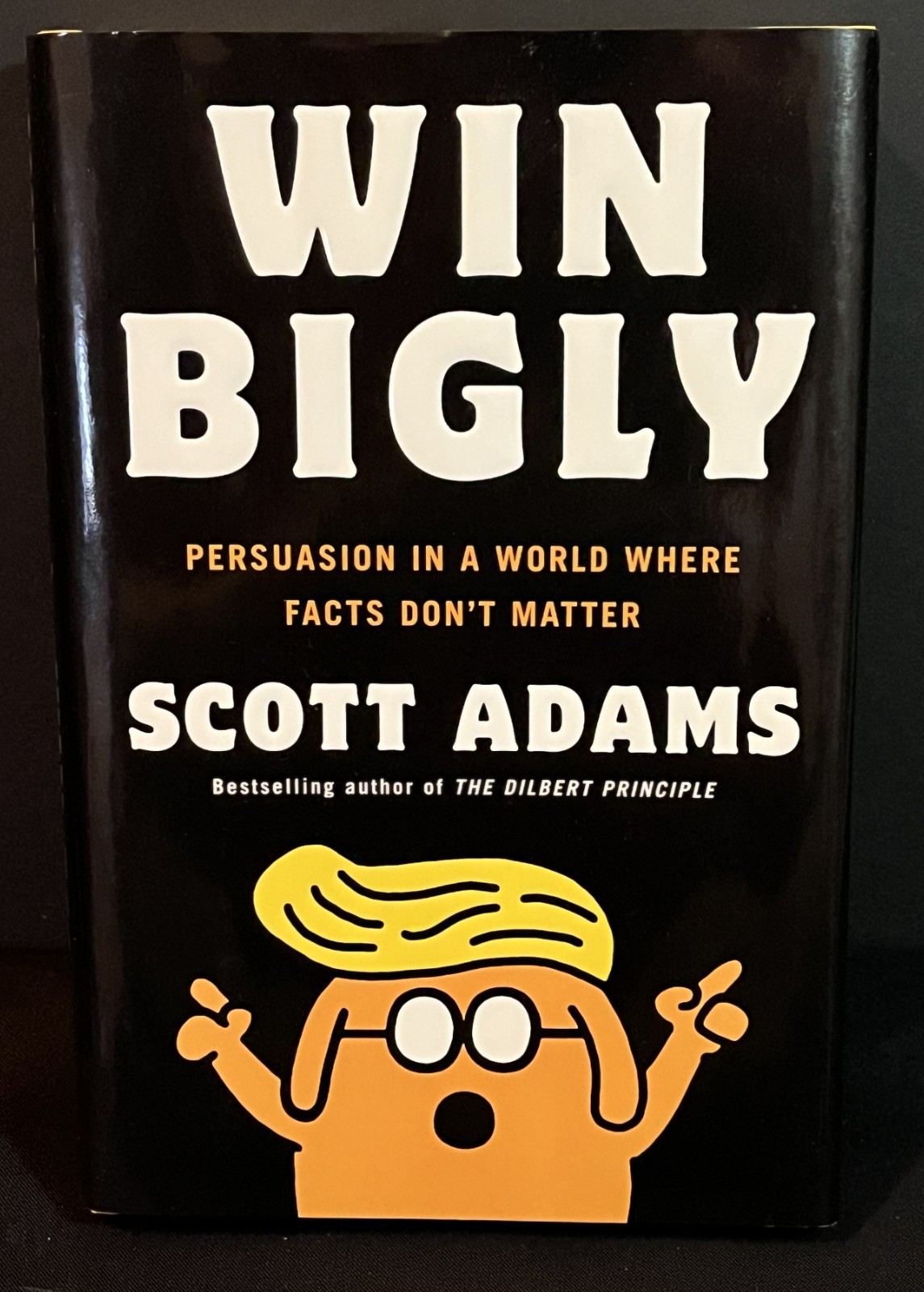 Win Bigly : Persuasion in a World Where Facts Don’t Matter (Adams; HardC, 2017)