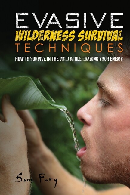 Evasive Wilderness Survival Techniques: How To Survive In The Wild While Ev…