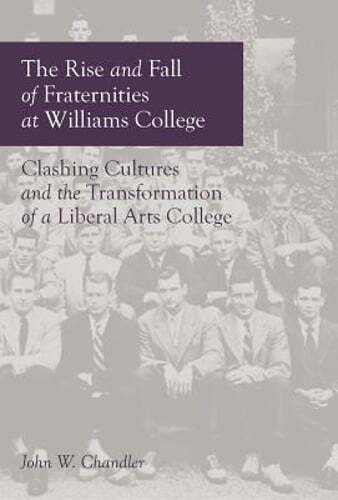 The Rise and Fall of Fraternities at Williams College by John W Chandler: New