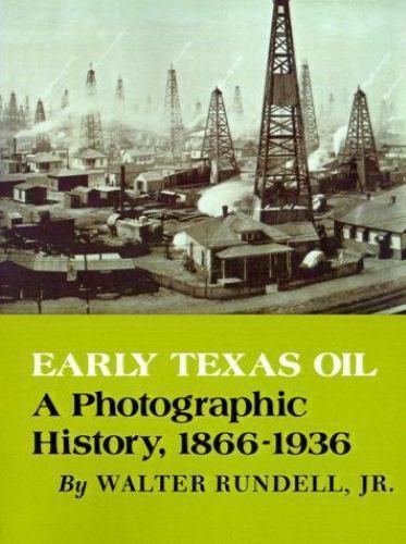 Early Texas Oil: A Photographic History, 1866-1936 by Rundell, Walter, Jr.