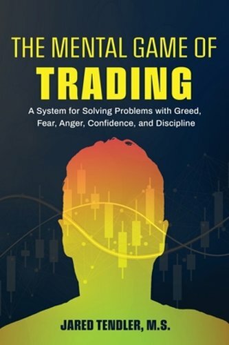 The Mental Game of Trading: A System for Solving Problems with Greed, Fear,: New