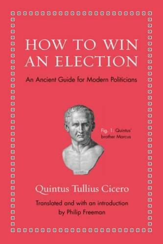 How to Win an Election: An Ancient Guide for Modern Politicians – GOOD