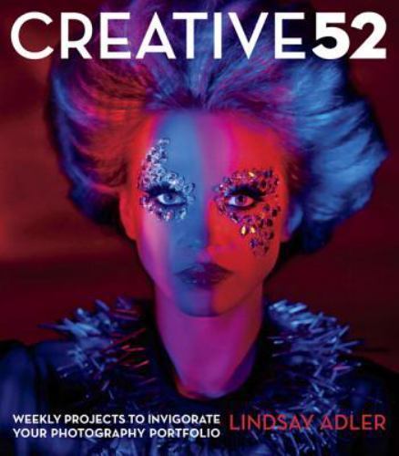 Creative 52: Weekly Projects to Invigorate Your Photography Portfolio Adler, Li