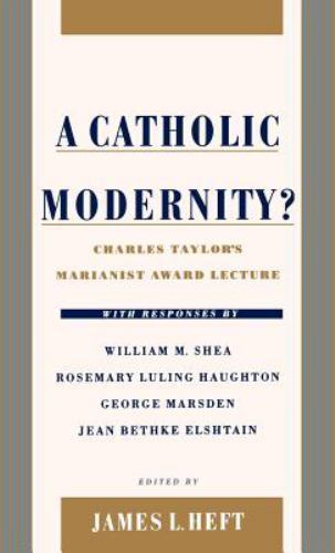 Catholic Modernity? : Charles Taylor’s Marianist Award Lecture, Hardcover by …