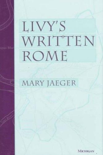 Livy’s Written Rome Jaeger, Mary