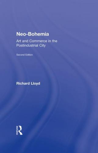 Neo-Bohemia: Art and Commerce in the Postindustrial City, Lloyd, Richard, New Bo