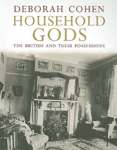 Household Gods: The British and Their Possessions, Cohen, Deborah, 9780300136418
