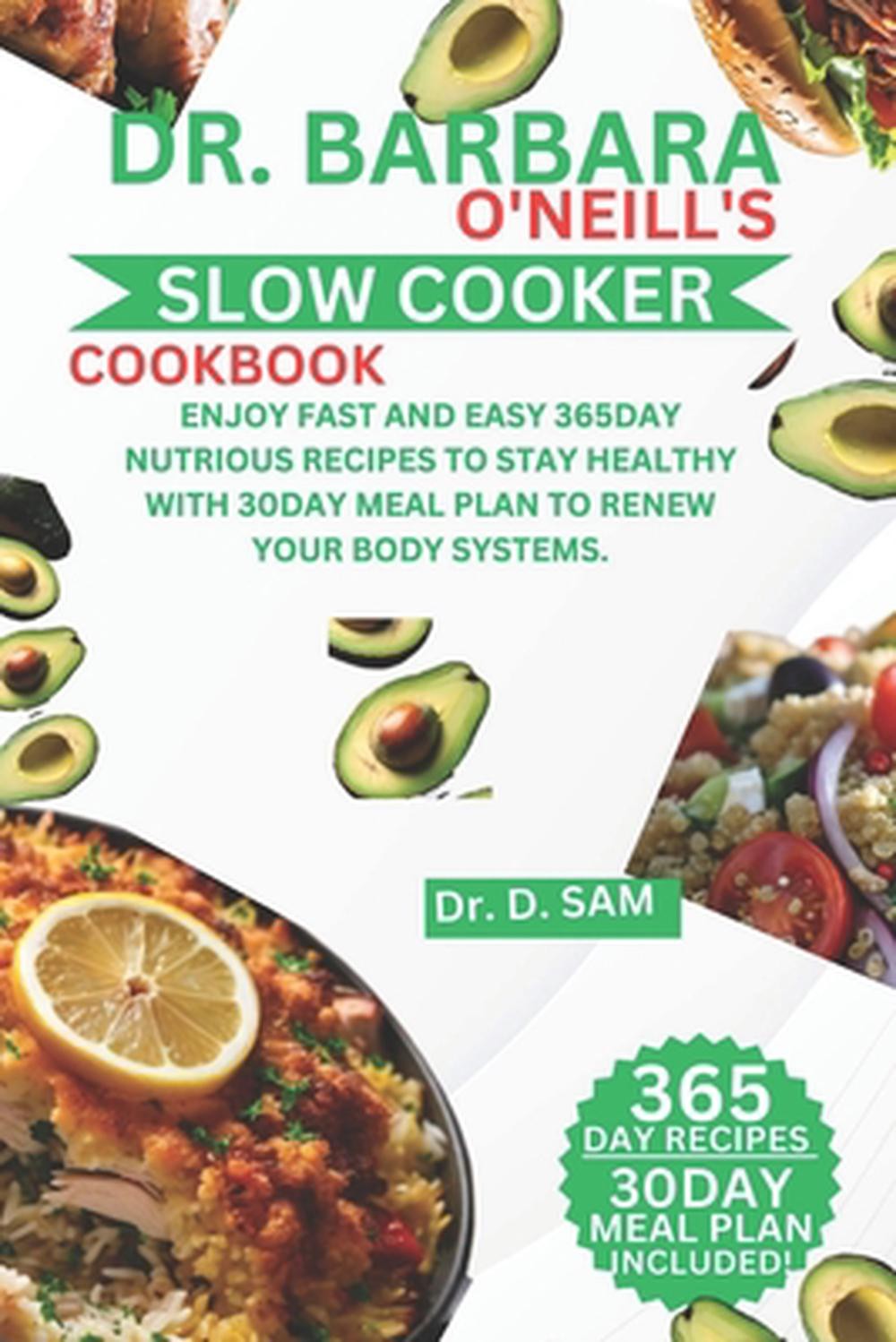 Dr. Barbara O’Neill’s Slow Cooker Cookbook: Enjoy fast and easy 365day nutrious
