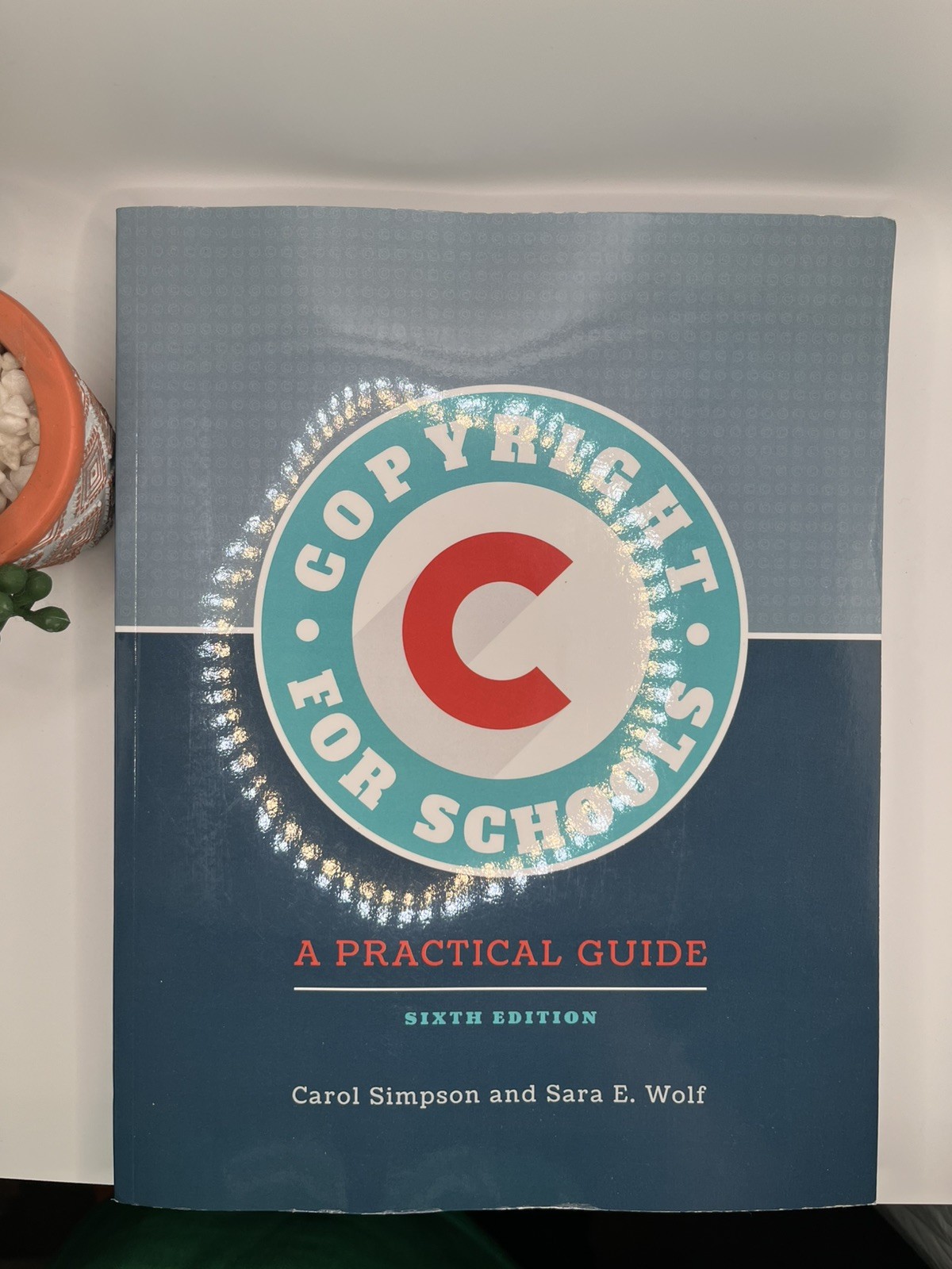 Copyright for Schools : A Practical Guide by Sara E. Wolf and Carol Simpson 2021