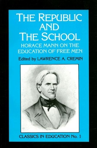 THE REPUBLIC AND THE SCHOOL: HORACE MANN ON THE EDUCATION By Lawrence A. Cremin
