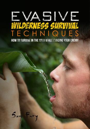 Evasive Wilderness Survival Techniques: How to Survive in the Wild While Evad…