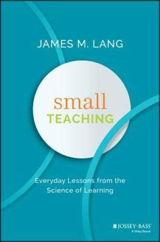 Small Teaching: Everyday Lessons from the Science of Learning – VERY GOOD