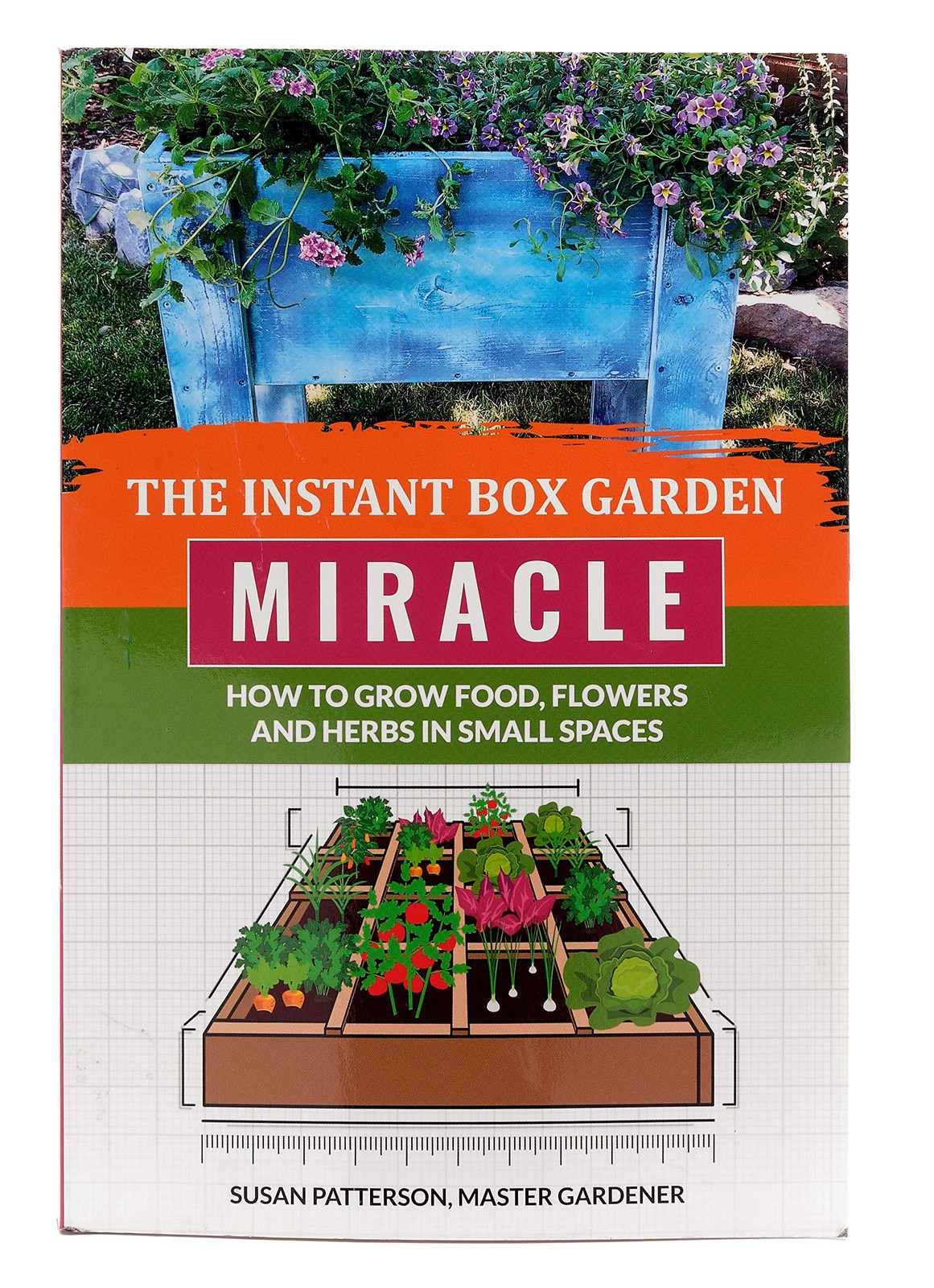 The Instant Box Garden Miracle – How to Grow Food, Flowers, and Herbs in Sma…