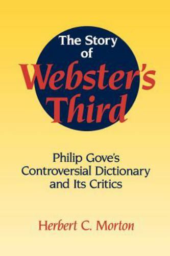 The Story of Webster’s Third : Philip Gove’s Controversial Dictionary and Its Cr