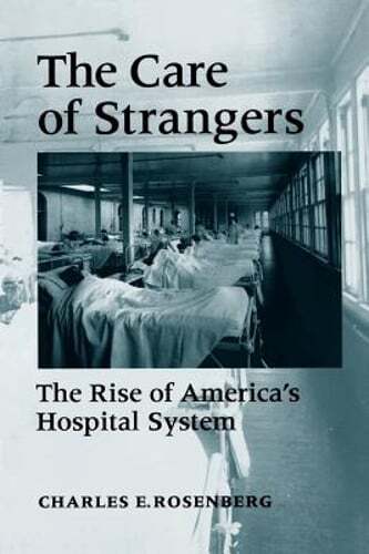 Care of Strangers Rise Amer Hosp by Charles E Rosenberg: Used