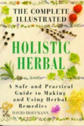 The Complete Illustrated Holistic Herbal: A Safe and Practical Guide to Making a