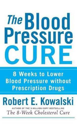 The Blood Pressure Cure: 8 Weeks to Lower Blood Pressure without Prescrip – GOOD