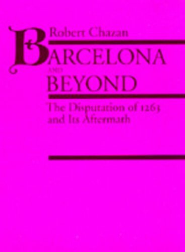 Barcelona and Beyond: The Disputation of 1263 and Its Aftermath by Chazan: New