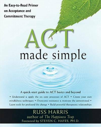 ACT Made Simple: An Easy-To-Read Primer on Acceptance and Commitment Ther – GOOD