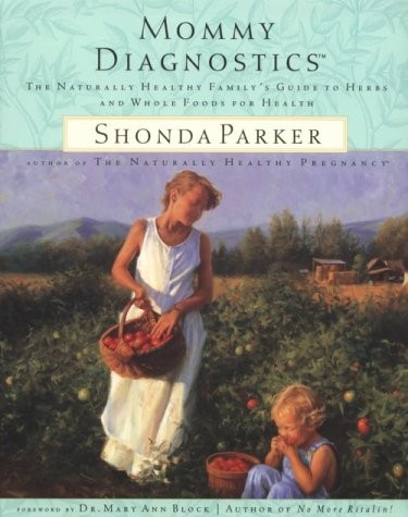 Mommy Diagnostics: The Naturally Healthy Family’s Guide to Herbs and Whole F…