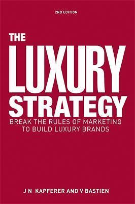 The Luxury Strategy: Break the Rules of Marketing to Build Luxury Brands by