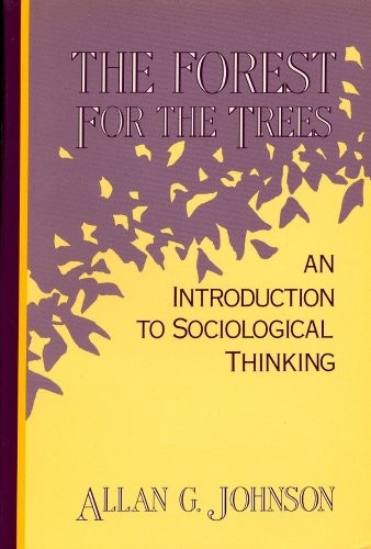 THE FOREST FOR THE TREES: AN INTRODUCTION TO SOCIOLOGICAL By Allan G. Johnson