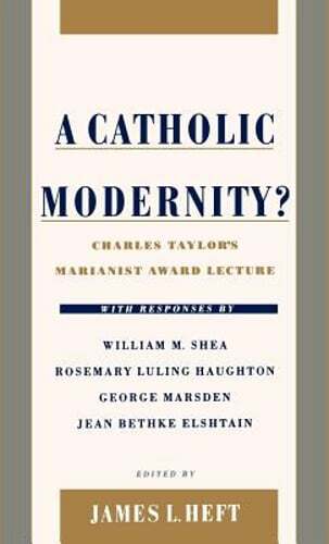 A Catholic Modernity?: Charles Taylor’s Marianist Award Lecture, with Responses