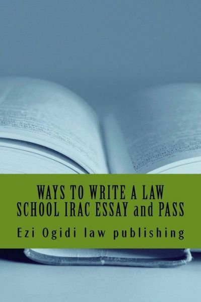Ways To Write A Law School Irac Essay And Pass: Irac 401 To 101, Final Year…