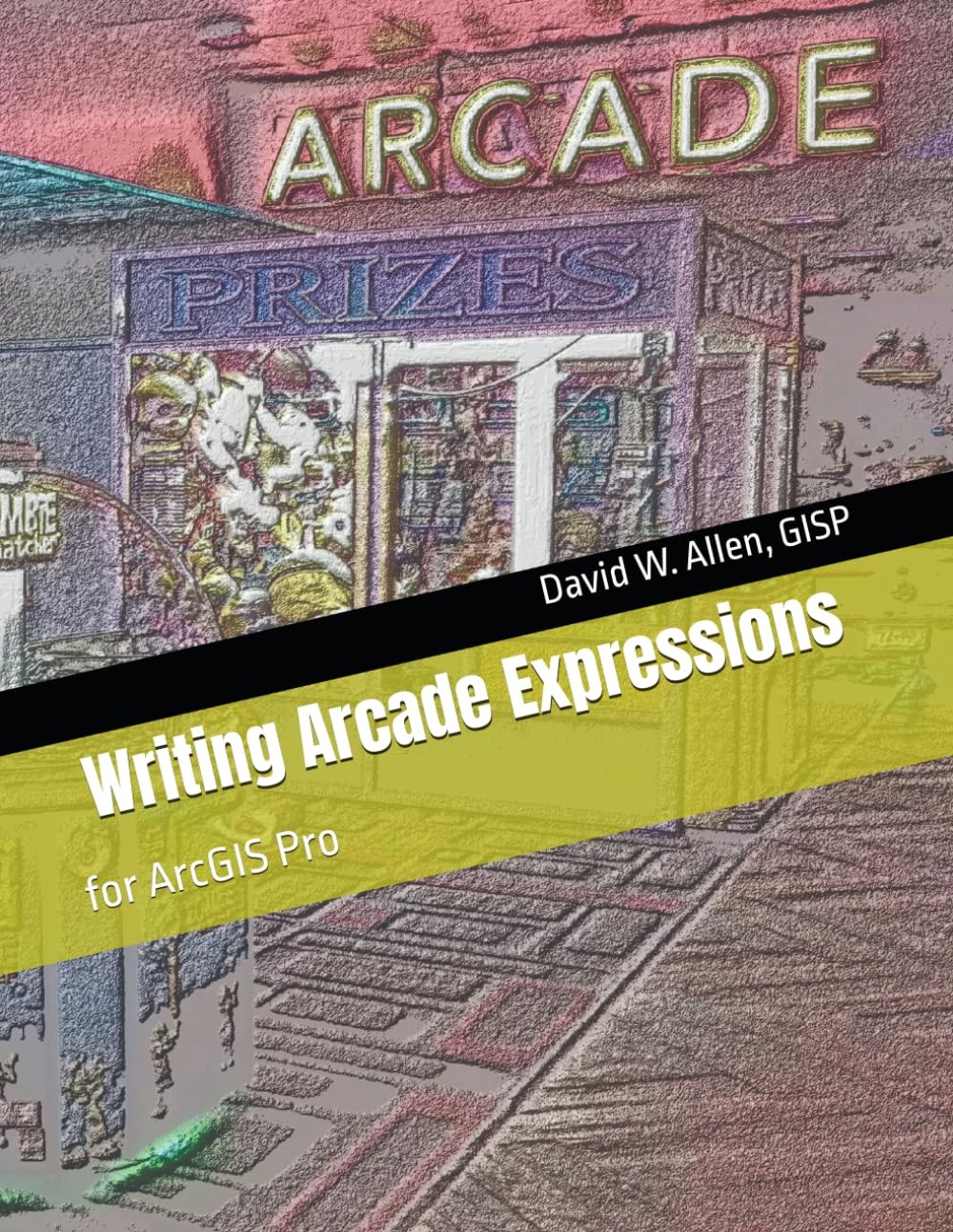 WRITING ARCADE EXPRESSIONS: FOR ARCGIS PRO BY David W Allen Gisp PAPERBACK