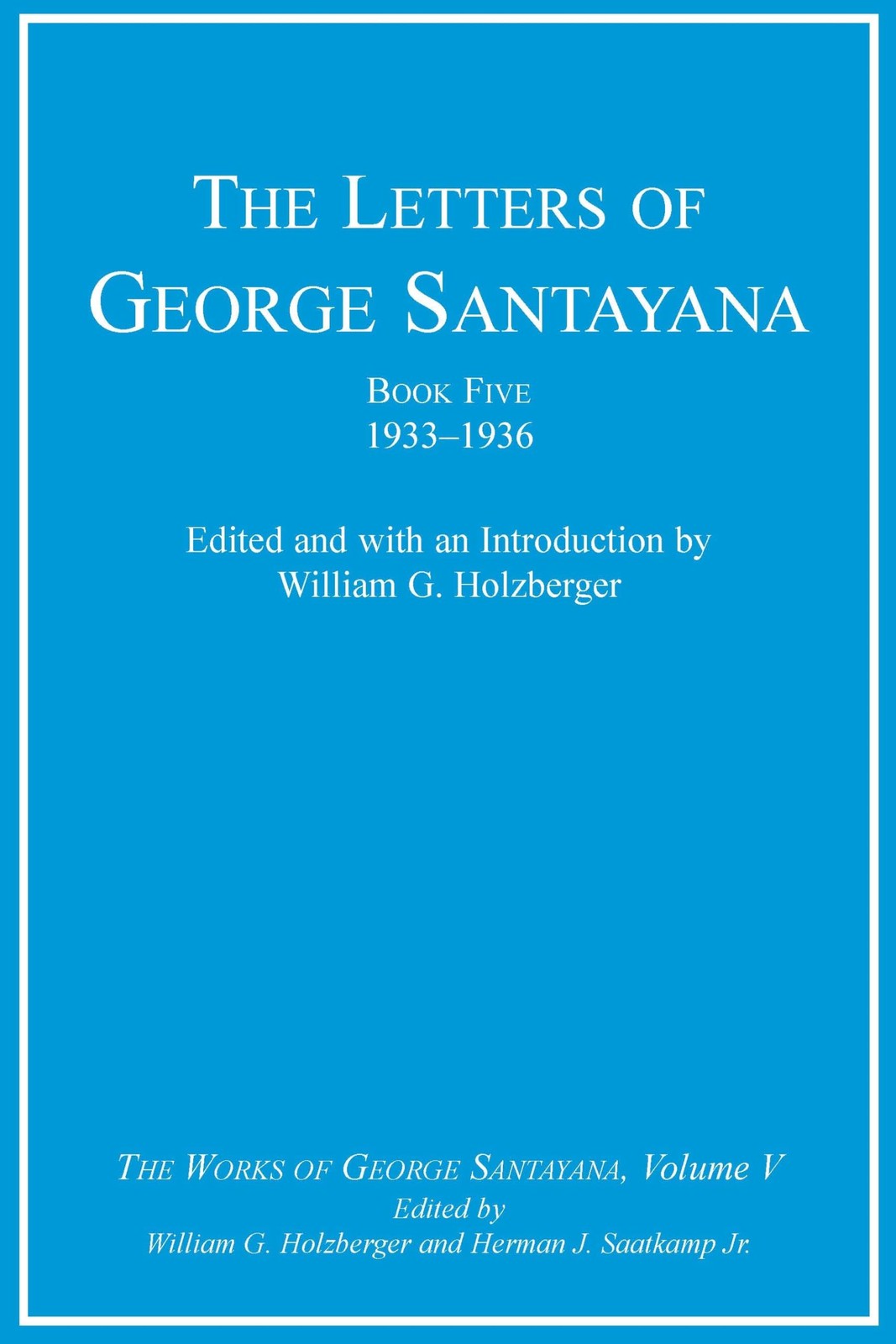 The Letters of George Santayana, Book Five, 1933-1936, Volume 5: The Works of Ge