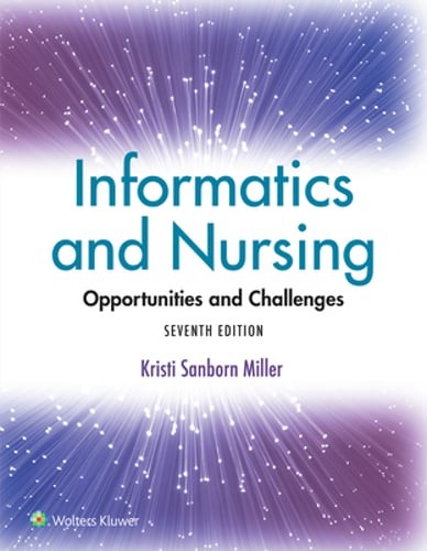 Informatics and Nursing: Opportunities and Challenges by Kristi Sanborn Miller