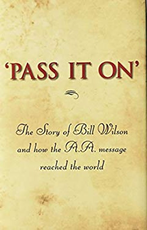 Pass It On : The Story of Bill Wilson and How the A. A. Message R