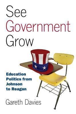 See Government Grow : Education Politics from Johnson to Reagan by Gareth…