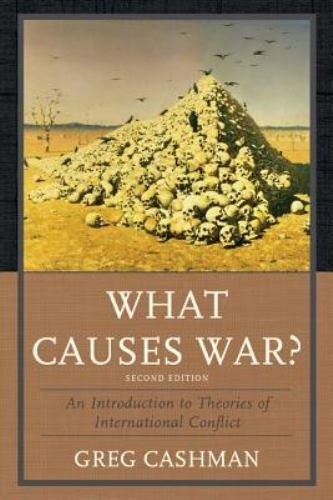 What Causes War?: An Introduction To Theories Of International Conflict by Cash